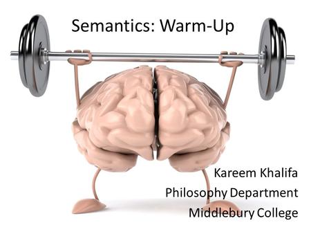 Semantics: Warm-Up Kareem Khalifa Philosophy Department Middlebury College.