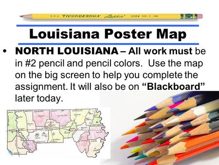 NORTH LOUISIANA – All work must be in #2 pencil and pencil colors. Use the map on the big screen to help you complete the assignment. It will also be on.