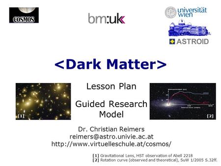 ASTROID [1][2] [1] Gravitational Lens, HST observation of Abell 2218 [2] Rotation curve (observed and theoretical), SuW 1/2005 S.32ff. Lesson Plan Guided.