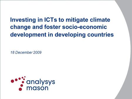 Investing in ICTs to mitigate climate change and foster socio-economic development in developing countries 18 December 2009.