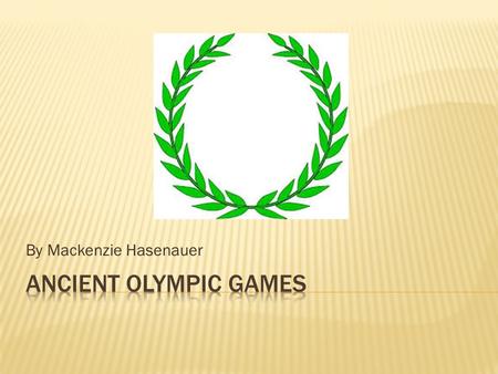 By Mackenzie Hasenauer.  Very first Olympic games were traced back to 776 B.C.  Games were dedicated to the Olympian gods  Took place on the plains.