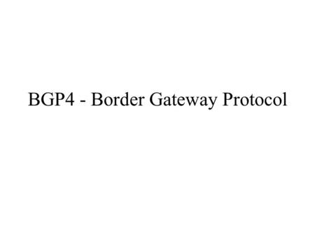 BGP4 - Border Gateway Protocol. Autonomous Systems Routers under a single administrative control are grouped into autonomous systems Identified by a 16.