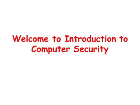 Welcome to Introduction to Computer Security. Why Computer Security The past decade has seen an explosion in the concern for the security of information.