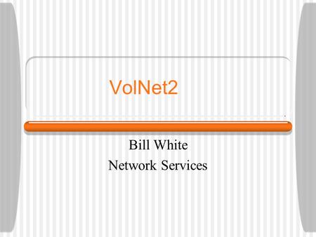 VolNet2 Bill White Network Services. September 20, 2004OIT Fall Staff Meeting Why Volnet2? Based on the Security Assessment findings Insecure protocols.