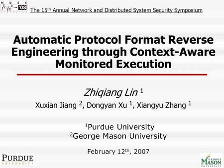 Automatic Protocol Format Reverse Engineering through Context-Aware Monitored Execution Zhiqiang Lin 1 Xuxian Jiang 2, Dongyan Xu 1, Xiangyu Zhang 1 1.