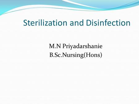 Sterilization and Disinfection M.N Priyadarshanie B.Sc.Nursing(Hons)