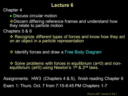 Physics 207: Lecture 6, Pg 1 Lecture 6 Chapter 4 l Discuss circular motion  Discern differing reference frames and understand how they relate to particle.