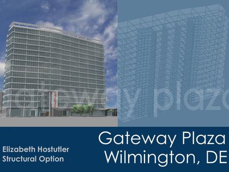 Gateway Plaza Wilmington, DE Elizabeth Hostutler Structural Option.