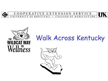 Walk Across Kentucky. Walk Across Kentucky Program Objectives To inform participants of the benefits of physical activity To promote the advantages of.