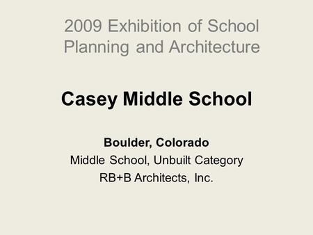 Casey Middle School Boulder, Colorado Middle School, Unbuilt Category RB+B Architects, Inc. 2009 Exhibition of School Planning and Architecture.