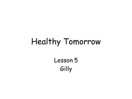 Healthy Tomorrow Lesson 5 Gilly. 2 Hi! I’m Gilly. Click frame to play.