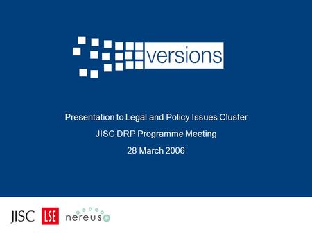 Presentation to Legal and Policy Issues Cluster JISC DRP Programme Meeting 28 March 2006.