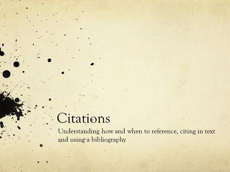 Citations Understanding how and when to reference, citing in text and using a bibliography.