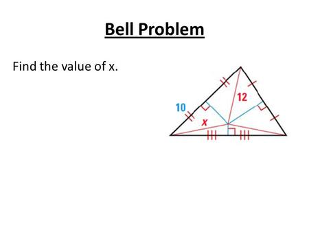 Bell Problem Find the value of x.. 5.3 Use Angle Bisectors of Triangles Standards: 1.Represent situations using algebraic symbols 2.Analyze properties.