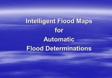 Intelligent Flood Maps forAutomatic Flood Determinations.