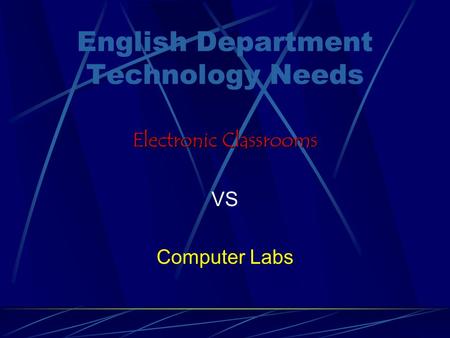 English Department Technology Needs Electronic Classrooms VS Computer Labs.