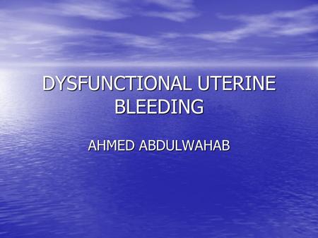 DYSFUNCTIONAL UTERINE BLEEDING AHMED ABDULWAHAB. Definition. Definition. It is abnormal vaginal bleeding in the child bearing period where no organic.