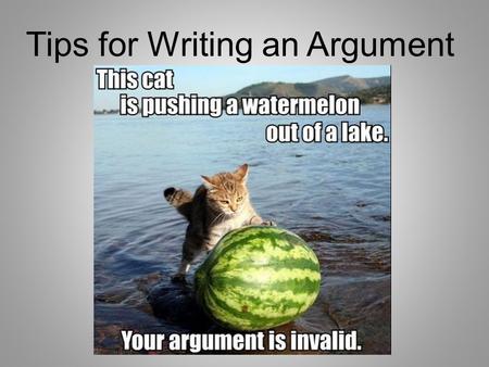 Tips for Writing an Argument. Claim Statements: Make sure to have a clear claim statement at the end of your introductory paragraph. Don’t use a question.