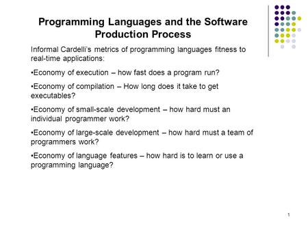 1 Programming Languages and the Software Production Process Informal Cardelli’s metrics of programming languages fitness to real-time applications: Economy.