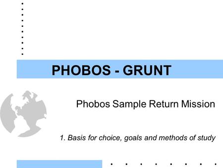 PHOBOS - GRUNT Phobos Sample Return Mission 1. Basis for choice, goals and methods of study.