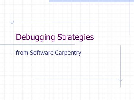 Debugging Strategies from Software Carpentry. Agan's Rules Many people make debugging harder than it needs to be by: Using inadequate tools Not going.