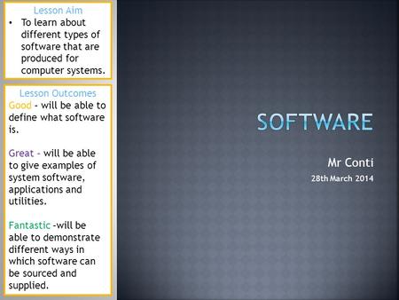 Mr Conti 28th March 2014 Lesson Aim To learn about different types of software that are produced for computer systems. Lesson Outcomes Good – will be able.