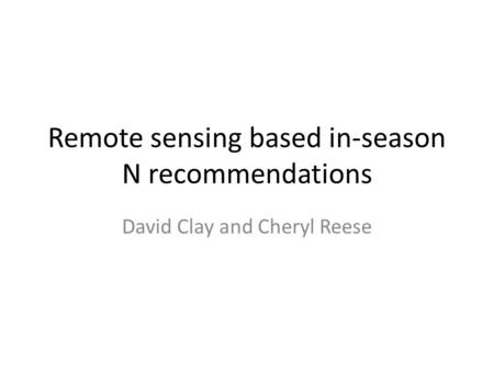 Remote sensing based in-season N recommendations David Clay and Cheryl Reese.