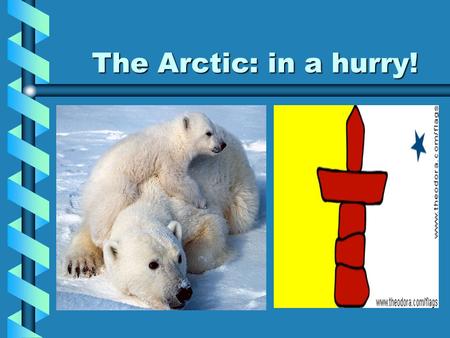 The Arctic: in a hurry! Arctic Geography Sparsely populated (approximately 40 000 people)Sparsely populated (approximately 40 000 people) Long periods.