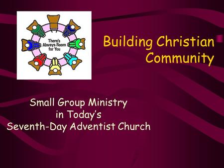 Building Christian Community Small Group Ministry in Today’s Seventh-Day Adventist Church.