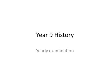 Year 9 History Yearly examination. Multiple Choice Questions Question Types – Straight knowledge – A source with one or more questions asking for interpretation.