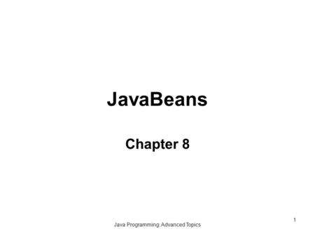 Java Programming: Advanced Topics 1 JavaBeans Chapter 8.