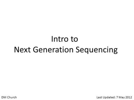 DM ChurchLast Updated: 7 May 2012 Intro to Next Generation Sequencing.