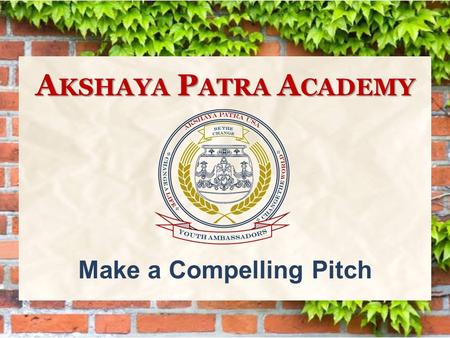 Make a Compelling Pitch A KSHAYA P ATRA A CADEMY.