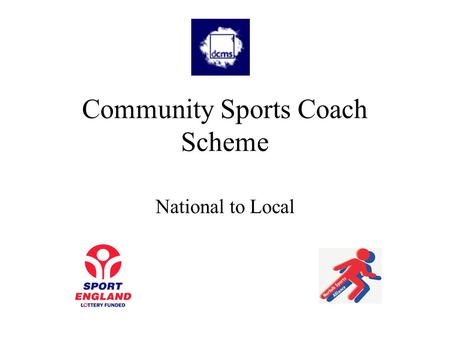 Community Sports Coach Scheme National to Local. National 1999 the UK Vision for Coaching was published. Endorsed by the Government, UK Sport and Sport.