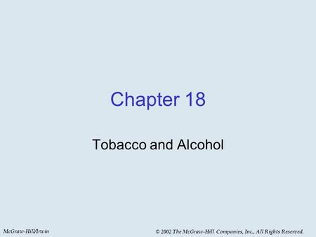 McGraw-Hill/Irwin © 2002 The McGraw-Hill Companies, Inc., All Rights Reserved. Chapter 18 Tobacco and Alcohol.