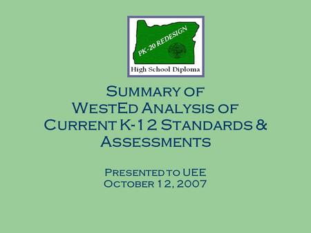 Summary of WestEd Analysis of Current K-12 Standards & Assessments Presented to UEE October 12, 2007.