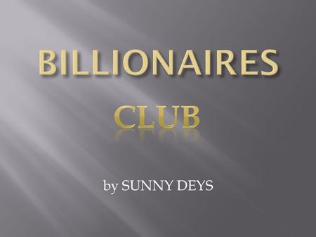 By SUNNY DEYS. SUNNY DEYS BILLIONAIRES CLUB LOCATIONS: -ALL OVER THE WORLD MEMBERSHIP : -CLUB MEMBERS are BEING WELL protected all over the WORLD.