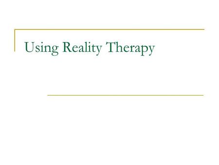 Using Reality Therapy. Basic Needs Belonging or Love Power Fun Freedom.