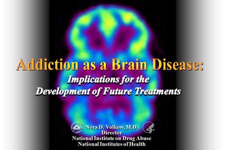 Nora D. Volkow, M.D. Director National Institute on Drug Abuse National Institutes of Health Nora D. Volkow, M.D. Director National Institute on Drug Abuse.