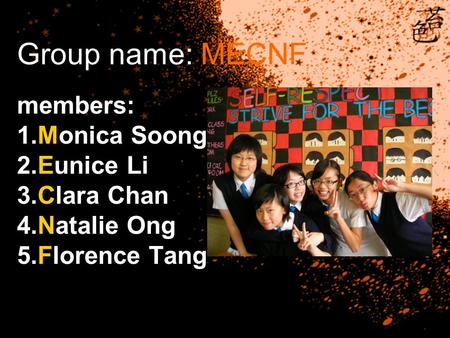 Group name: MECNF members: 1.Monica Soong 2.Eunice Li 3.Clara Chan 4.Natalie Ong 5.Florence Tang.