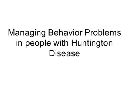 Managing Behavior Problems in people with Huntington Disease.