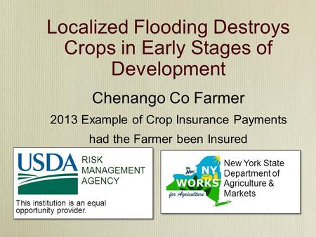 RISK MANAGEMENT AGENCY This institution is an equal opportunity provider. New York State Department of Agriculture & Markets Localized Flooding Destroys.