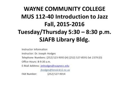 WAYNE COMMUNITY COLLEGE MUS 112-40 Introduction to Jazz Fall, 2015-2016 Tuesday/Thursday 5:30 – 8:30 p.m. SJAFB Library Bldg. Instructor Information Instructor: