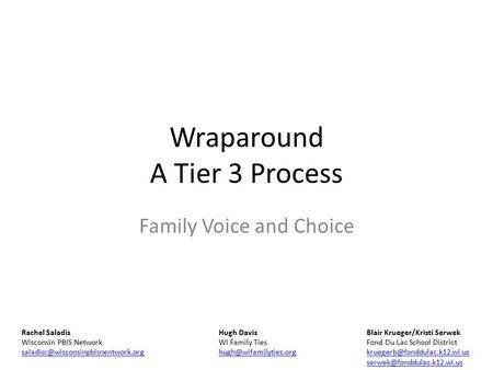 Wraparound A Tier 3 Process Family Voice and Choice Rachel SaladisHugh DavisBlair Krueger/Kristi Serwek Wisconsin PBIS Network WI Family TiesFond Du Lac.