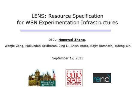 LENS: Resource Specification for WSN Experimentation Infrastructures Xi Ju, Hongwei Zhang, Wenjie Zeng, Mukundan Sridharan, Jing Li, Anish Arora, Rajiv.