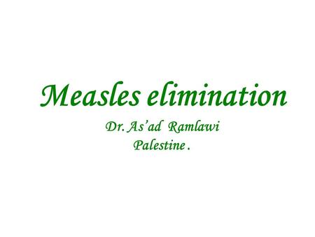 Measles elimination Dr. As’ad Ramlawi Palestine..