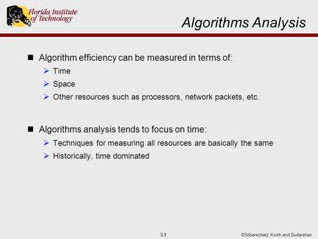 ©Silberschatz, Korth and Sudarshan3.1 Algorithms Analysis Algorithm efficiency can be measured in terms of:  Time  Space  Other resources such as processors,