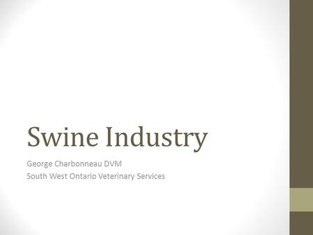 Swine Industry George Charbonneau DVM South West Ontario Veterinary Services.