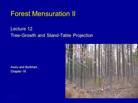 Lecture 12 FORE 3218 Forest Mensuration II Lecture 12 Tree-Growth and Stand-Table Projection Avery and Burkhart, Chapter 16.