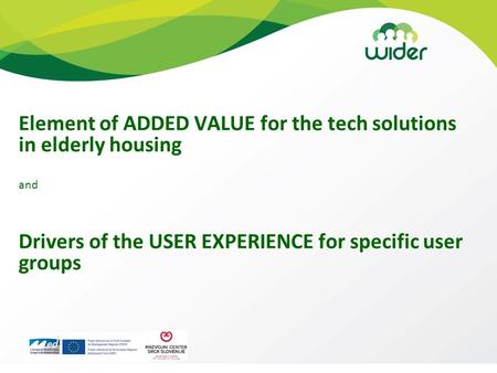 Element of ADDED VALUE for the tech solutions in elderly housing and Drivers of the USER EXPERIENCE for specific user groups.